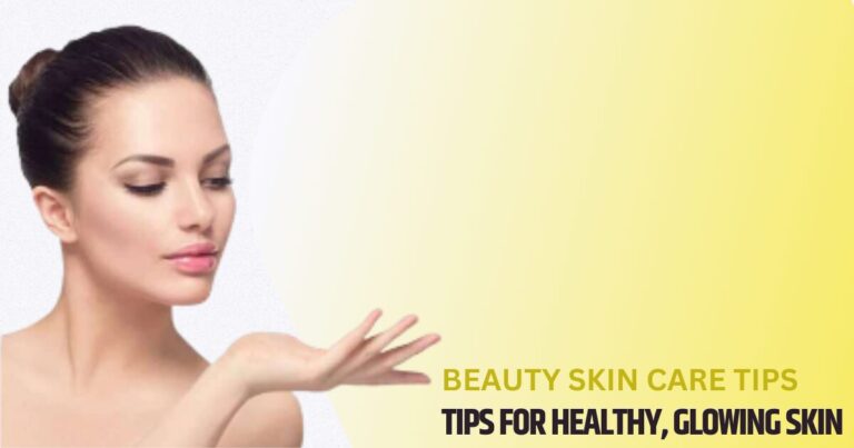 Beauty Skin Care Tips Tips for Healthy, Glowing Skin
