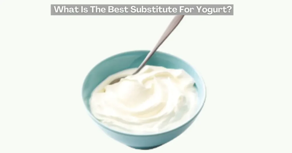 What Is The Best Substitute For Yogurt?