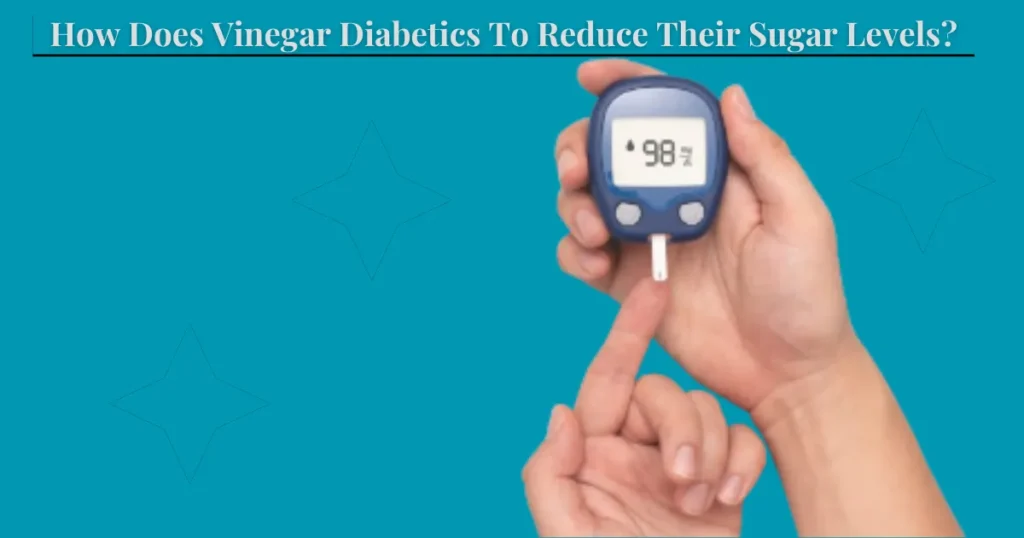 How Does Vinegar Diabetics To Reduce Their Sugar Levels?