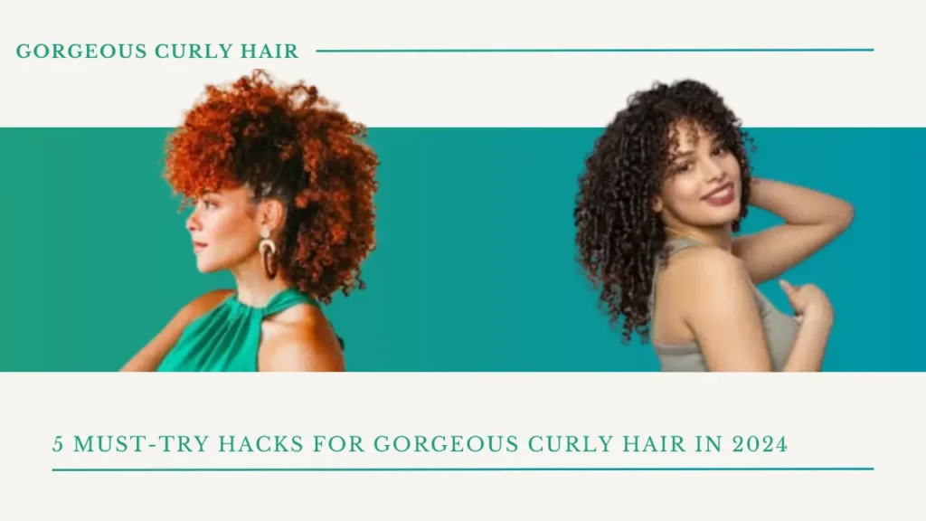 5 Must-Try Hacks for Gorgeous Curly Hair in 2024